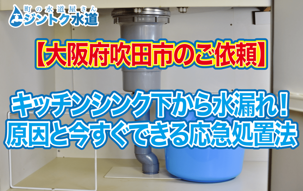 【大阪府吹田市のご依頼】 キッチンシンク下から水漏れ！ 原因と今すぐできる応急処置法